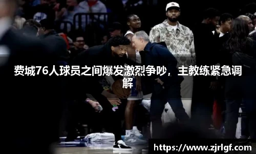 费城76人球员之间爆发激烈争吵，主教练紧急调解