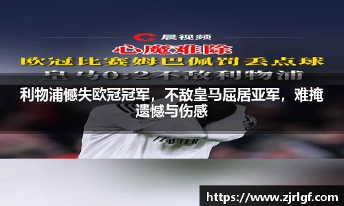 利物浦憾失欧冠冠军，不敌皇马屈居亚军，难掩遗憾与伤感