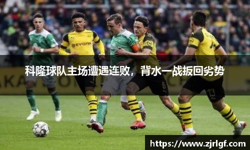 科隆球队主场遭遇连败，背水一战扳回劣势