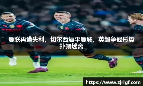 曼联再遭失利，切尔西逼平曼城，英超争冠形势扑朔迷离