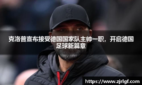 克洛普宣布接受德国国家队主帅一职，开启德国足球新篇章