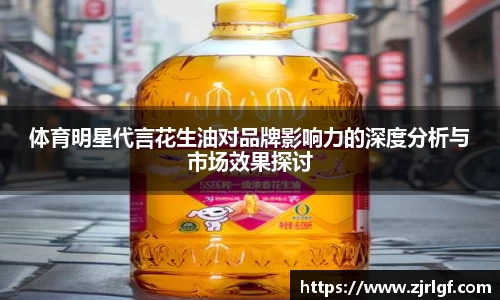 体育明星代言花生油对品牌影响力的深度分析与市场效果探讨