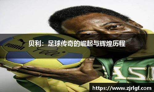 贝利：足球传奇的崛起与辉煌历程