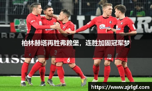 柏林赫塔再胜弗赖堡，连胜加固冠军梦