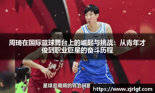 周琦在国际篮球舞台上的崛起与挑战：从青年才俊到职业巨星的奋斗历程