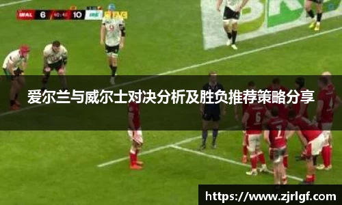 爱尔兰与威尔士对决分析及胜负推荐策略分享