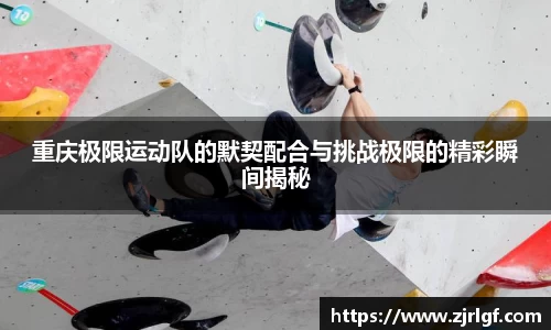 重庆极限运动队的默契配合与挑战极限的精彩瞬间揭秘
