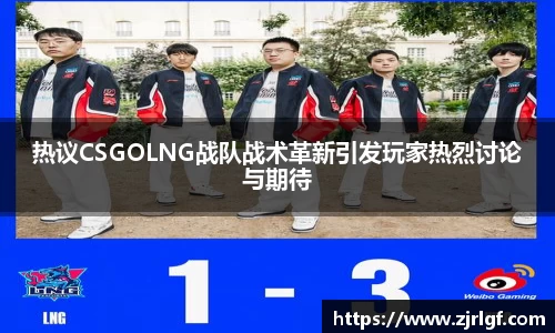 热议CSGOLNG战队战术革新引发玩家热烈讨论与期待